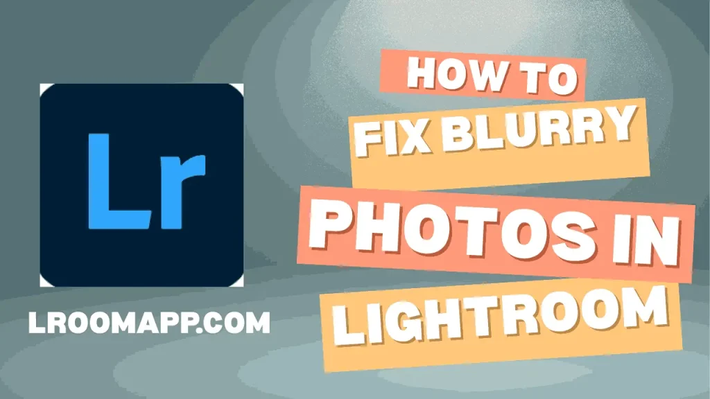 How to Blurry photos in Lightroom
